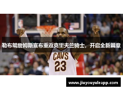 勒布朗詹姆斯宣布重返克里夫兰骑士，开启全新篇章