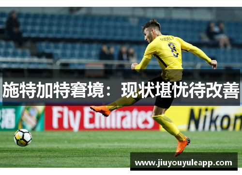 施特加特窘境：现状堪忧待改善