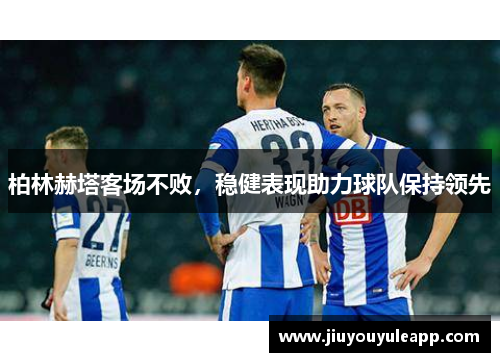 柏林赫塔客场不败，稳健表现助力球队保持领先