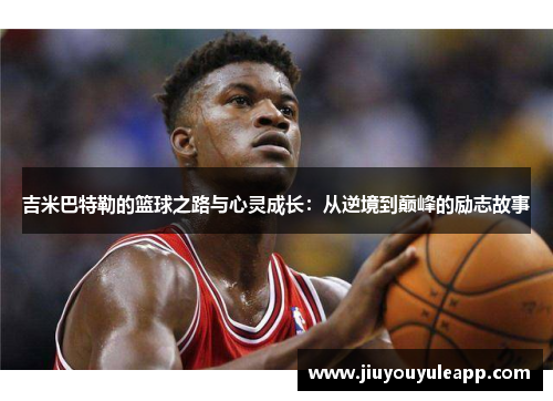吉米巴特勒的篮球之路与心灵成长：从逆境到巅峰的励志故事