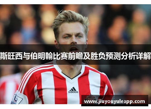 斯旺西与伯明翰比赛前瞻及胜负预测分析详解