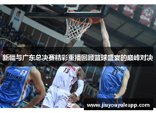 新疆与广东总决赛精彩重播回顾篮球盛宴的巅峰对决